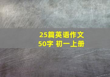 25篇英语作文50字 初一上册